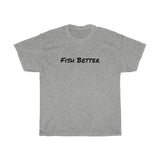 Unisex Heavy Cotton Tee "Fish Better"